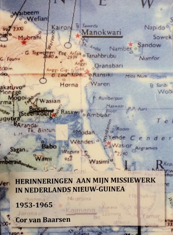 Cor Baarsen / Herinneringen aan mijn missiewerk in Nederlands Nieuw-Guinea 1953-1965